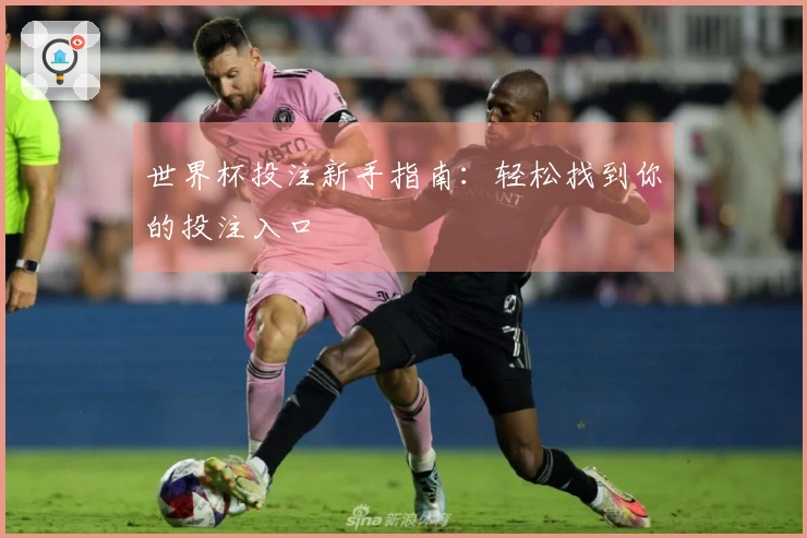 世界杯投注新手指南：轻松找到你的投注入口