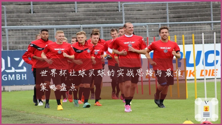 世界杯让球买球的实战思路与最佳策略盘点