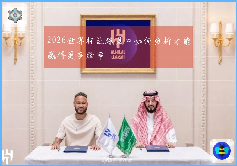 2026世界杯让球盘口如何分析才能赢得更多赔率