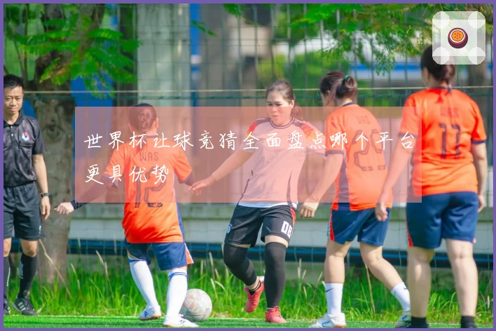 世界杯让球竞猜全面盘点哪个平台更具优势